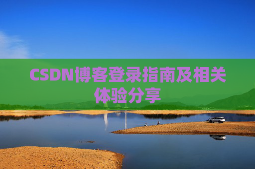 CSDN博客登录指南及相关体验分享